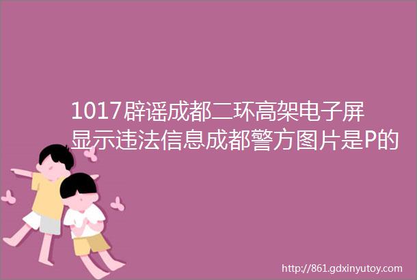 1017辟谣成都二环高架电子屏显示违法信息成都警方图片是P的