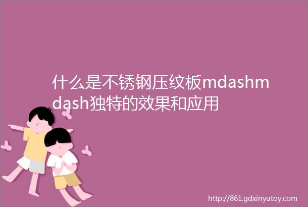 什么是不锈钢压纹板mdashmdash独特的效果和应用