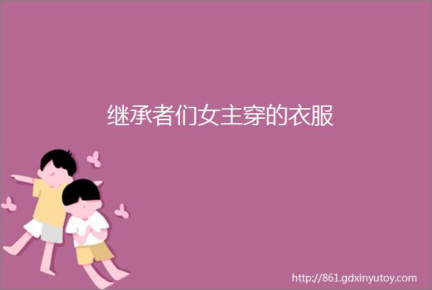 继承者们女主穿的衣服