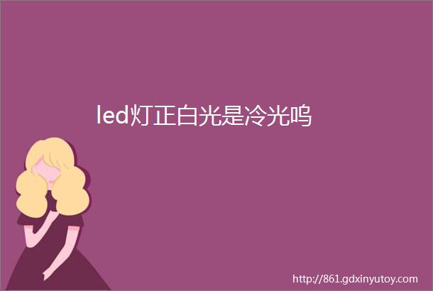 led灯正白光是冷光呜