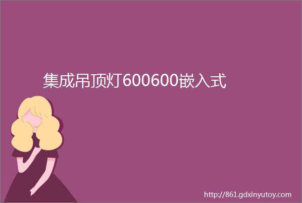 集成吊顶灯600600嵌入式