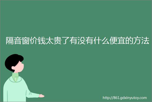 隔音窗价钱太贵了有没有什么便宜的方法