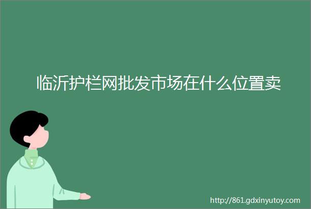 临沂护栏网批发市场在什么位置卖