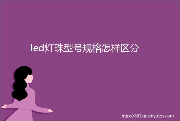 led灯珠型号规格怎样区分