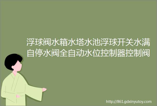 浮球阀水箱水塔水池浮球开关水满自停水阀全自动水位控制器控制阀