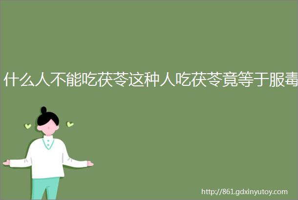 什么人不能吃茯苓这种人吃茯苓竟等于服毒