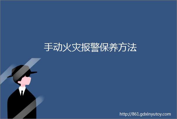 手动火灾报警保养方法