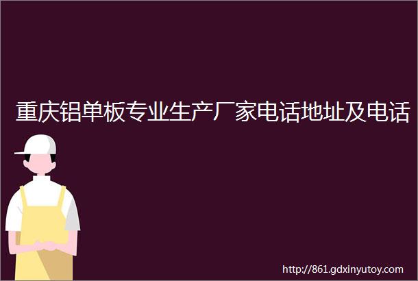 重庆铝单板专业生产厂家电话地址及电话