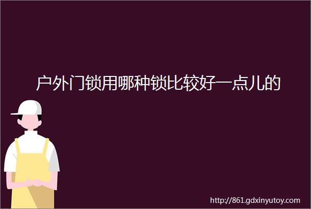 户外门锁用哪种锁比较好一点儿的