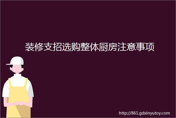 装修支招选购整体厨房注意事项