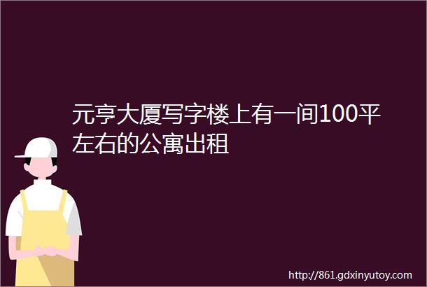 元亨大厦写字楼上有一间100平左右的公寓出租