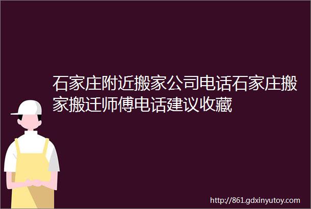 石家庄附近搬家公司电话石家庄搬家搬迁师傅电话建议收藏