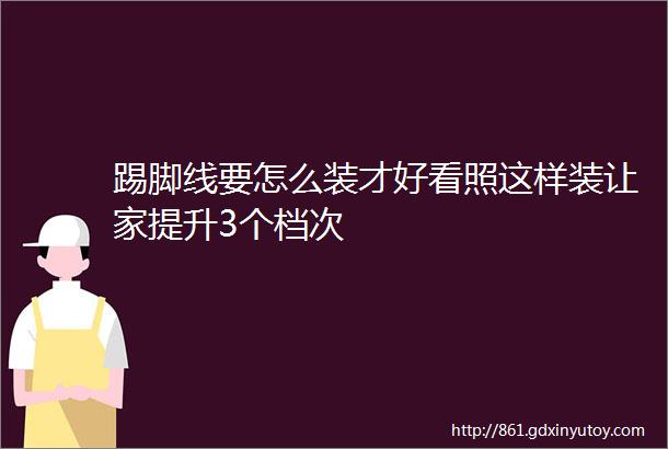 踢脚线要怎么装才好看照这样装让家提升3个档次