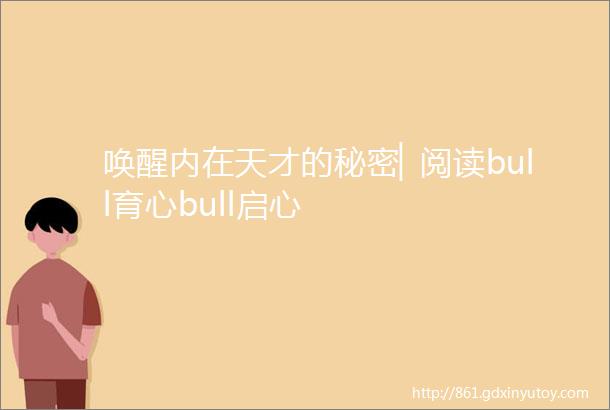 唤醒内在天才的秘密▏阅读bull育心bull启心