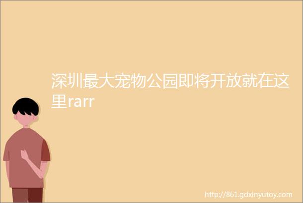 深圳最大宠物公园即将开放就在这里rarr