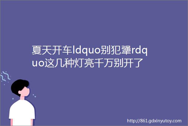 夏天开车ldquo别犯犟rdquo这几种灯亮千万别开了