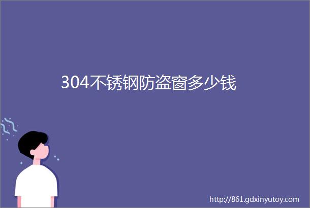 304不锈钢防盗窗多少钱