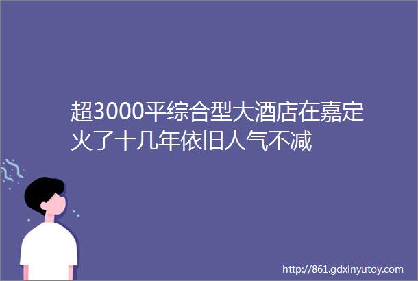 超3000平综合型大酒店在嘉定火了十几年依旧人气不减