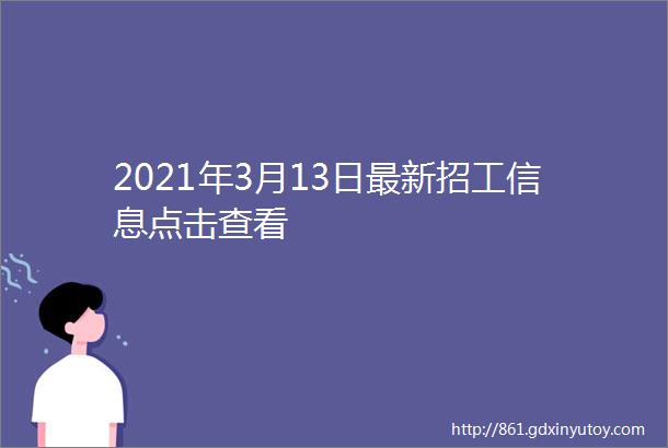 2021年3月13日最新招工信息点击查看