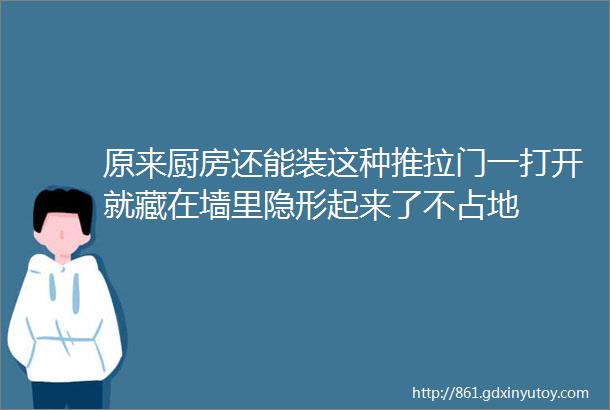 原来厨房还能装这种推拉门一打开就藏在墙里隐形起来了不占地