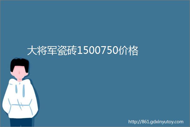 大将军瓷砖1500750价格