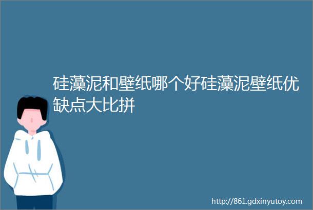 硅藻泥和壁纸哪个好硅藻泥壁纸优缺点大比拼