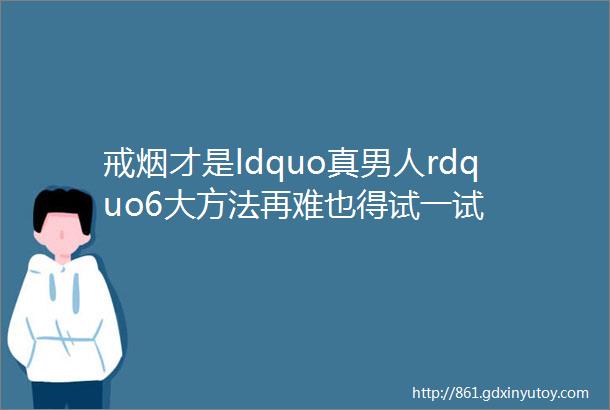 戒烟才是ldquo真男人rdquo6大方法再难也得试一试