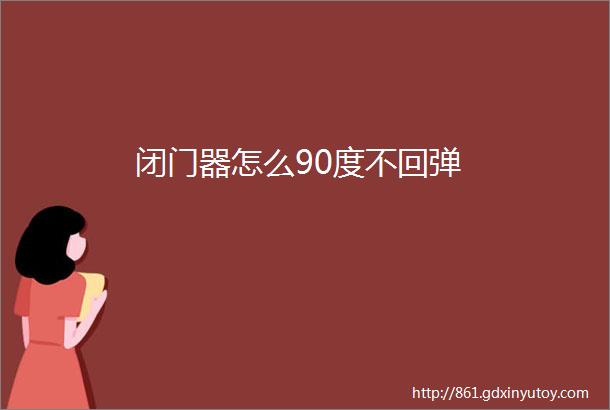 闭门器怎么90度不回弹