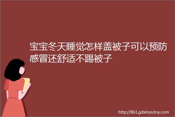 宝宝冬天睡觉怎样盖被子可以预防感冒还舒适不踢被子