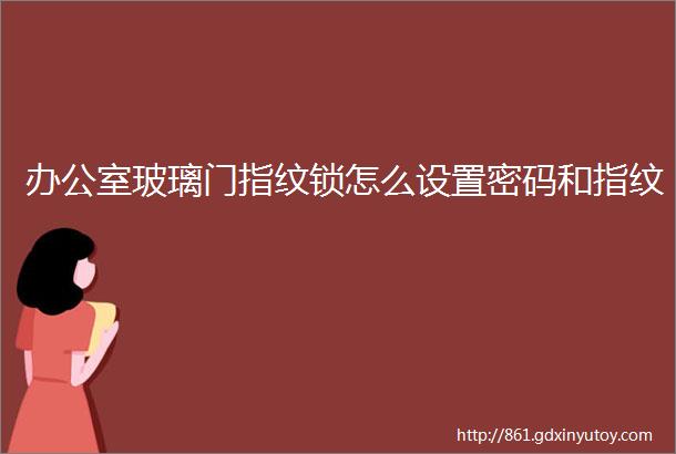 办公室玻璃门指纹锁怎么设置密码和指纹