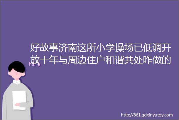 好故事济南这所小学操场已低调开放十年与周边住户和谐共处咋做的