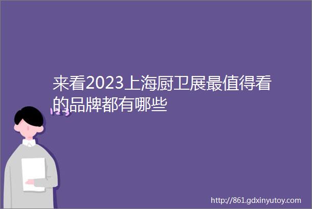 来看2023上海厨卫展最值得看的品牌都有哪些