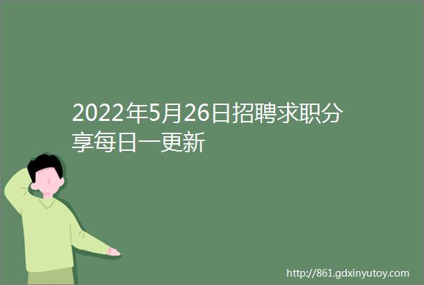 2022年5月26日招聘求职分享每日一更新