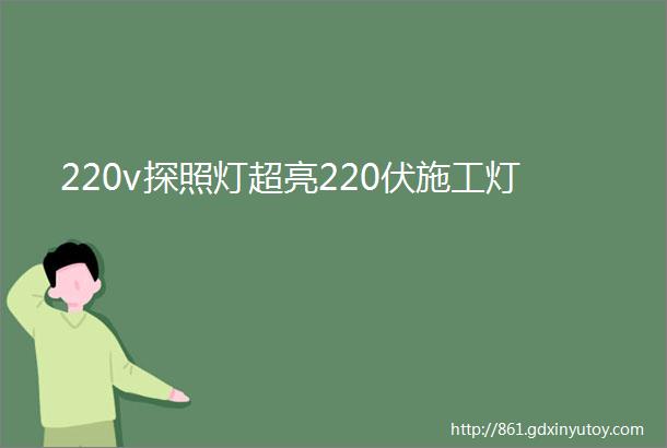 220v探照灯超亮220伏施工灯