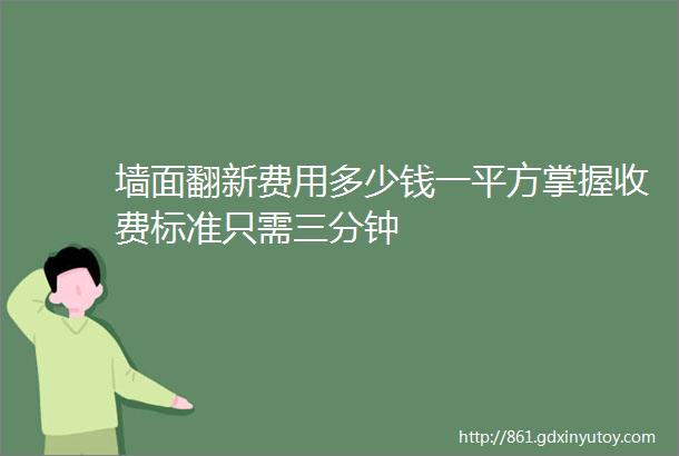 墙面翻新费用多少钱一平方掌握收费标准只需三分钟