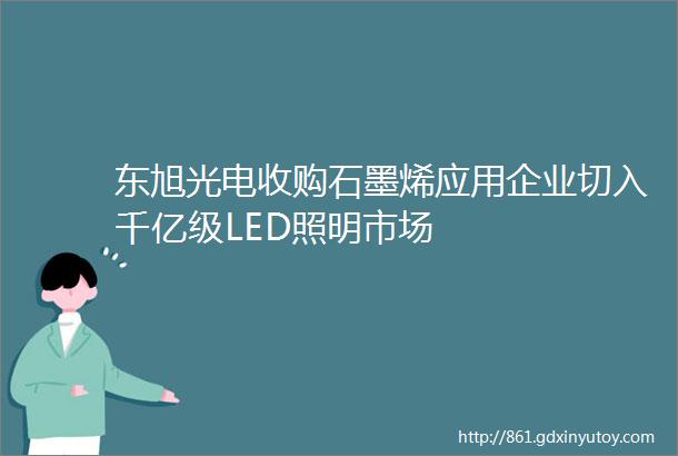 东旭光电收购石墨烯应用企业切入千亿级LED照明市场