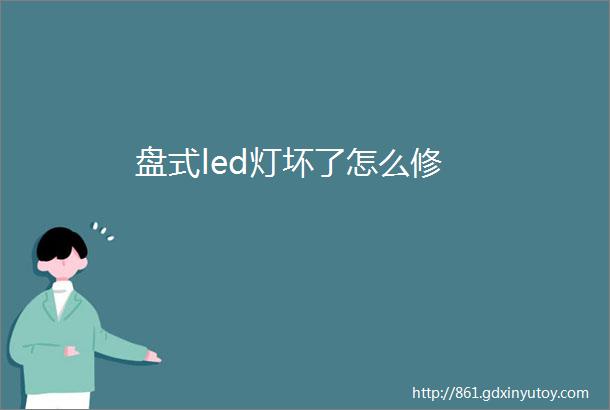 盘式led灯坏了怎么修